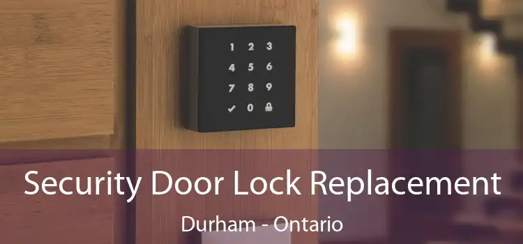 Security Door Lock Replacement Durham - Ontario