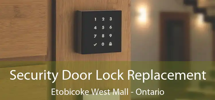 Security Door Lock Replacement Etobicoke West Mall - Ontario