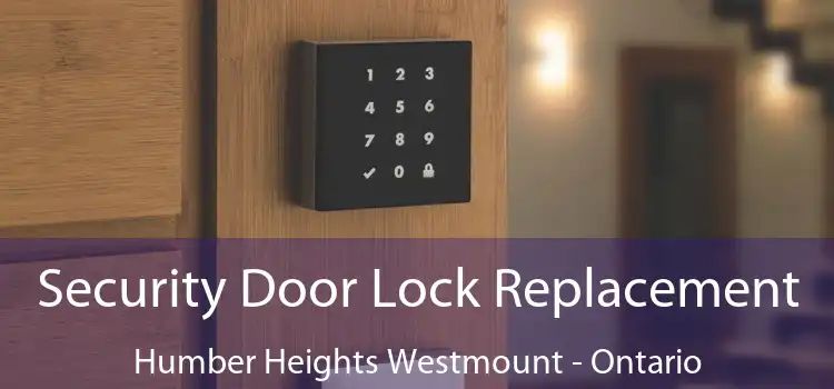 Security Door Lock Replacement Humber Heights Westmount - Ontario