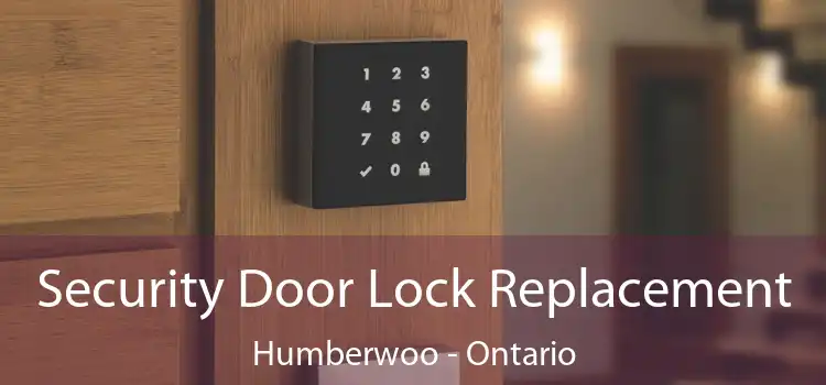 Security Door Lock Replacement Humberwoo - Ontario