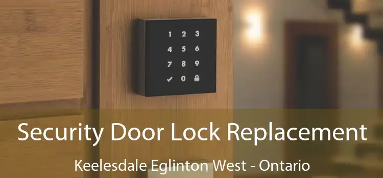 Security Door Lock Replacement Keelesdale Eglinton West - Ontario