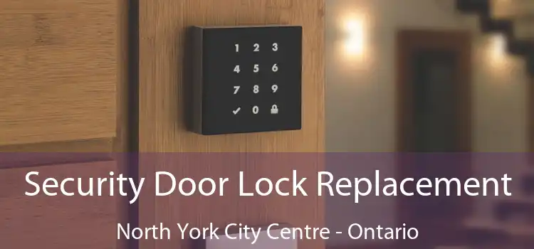Security Door Lock Replacement North York City Centre - Ontario