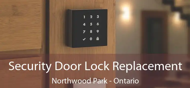 Security Door Lock Replacement Northwood Park - Ontario