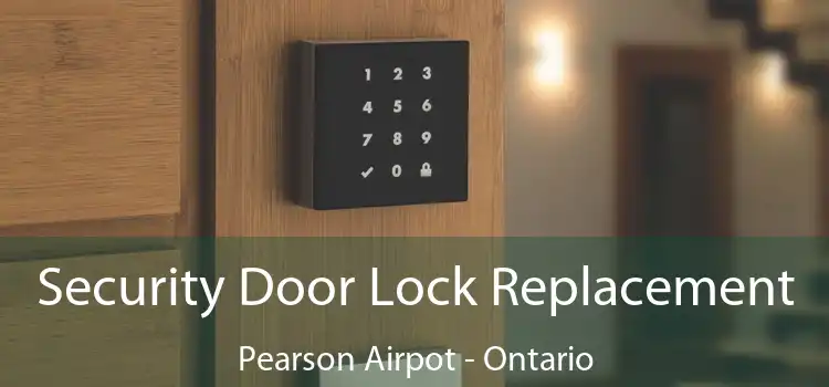 Security Door Lock Replacement Pearson Airpot - Ontario