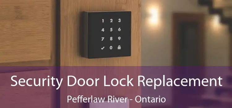 Security Door Lock Replacement Pefferlaw River - Ontario