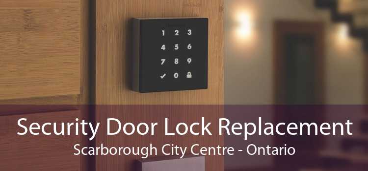 Security Door Lock Replacement Scarborough City Centre - Ontario
