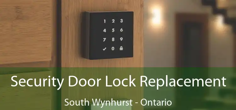 Security Door Lock Replacement South Wynhurst - Ontario