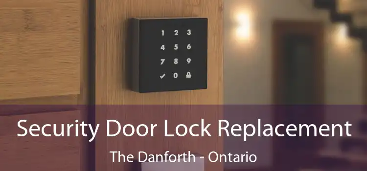 Security Door Lock Replacement The Danforth - Ontario