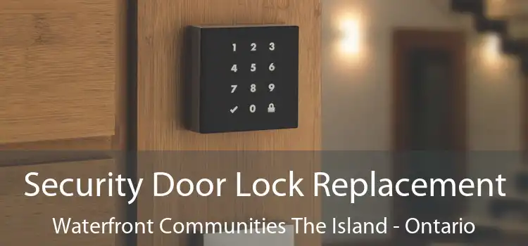 Security Door Lock Replacement Waterfront Communities The Island - Ontario