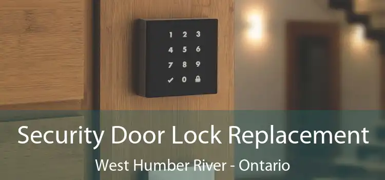 Security Door Lock Replacement West Humber River - Ontario