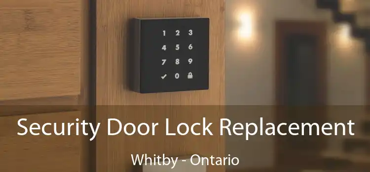 Security Door Lock Replacement Whitby - Ontario