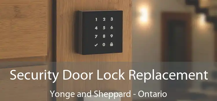 Security Door Lock Replacement Yonge and Sheppard - Ontario