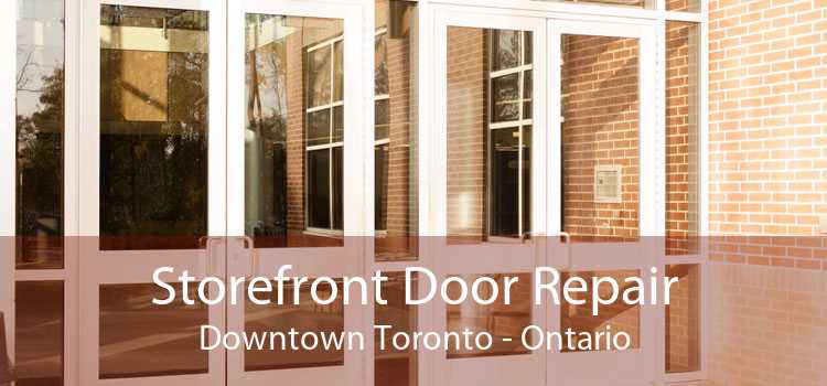 Storefront Door Repair Downtown Toronto - Ontario